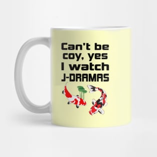 Can't be coy, Yes I watch J-Dramas with Koi Mug